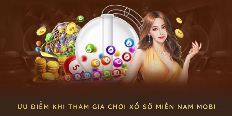 Những ưu điểm khi tham gia chơi xổ số miền nam mobi tại nền tảng